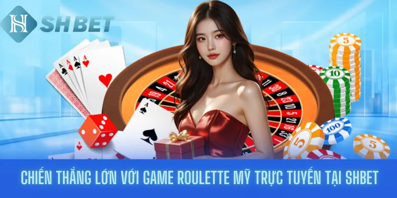 Chiến Thắng Lớn Với Game Roulette Mỹ Trực Tuyến Tại Shbet