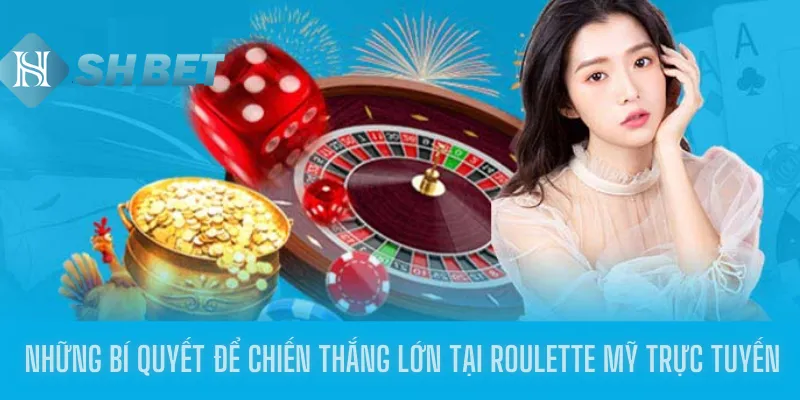 Những bí quyết để chiến thắng lớn tại Roulette Mỹ trực tuyến