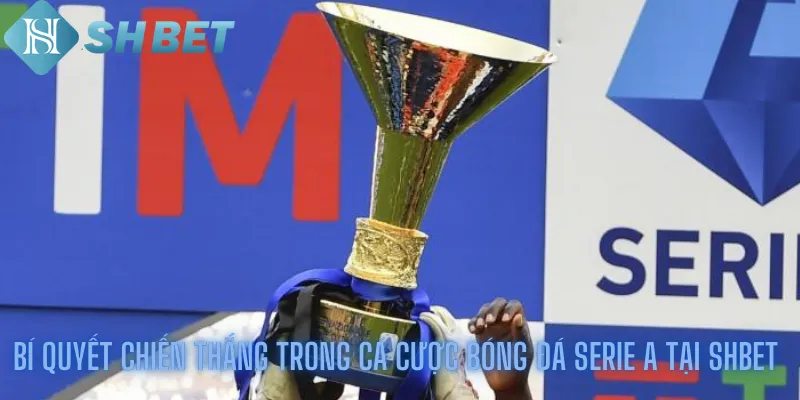 Bí Quyết Chiến Thắng Trong Cá Cược Bóng Đá Serie A Tại Shbet