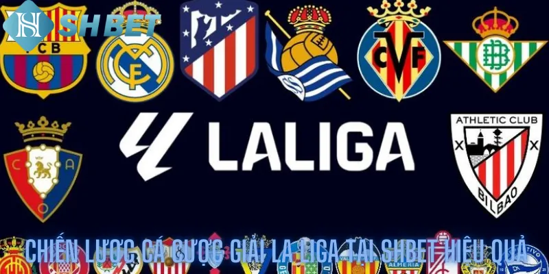 Gợi Ý Chiến Lược Cá Cược Giải La Liga Tại Shbet Hiệu Quả