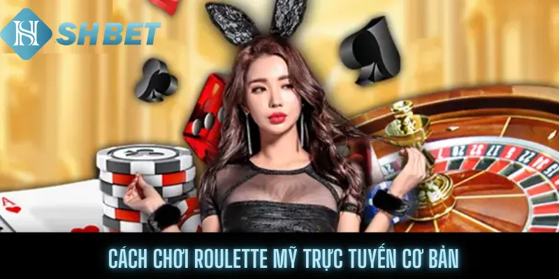 Cách chơi Roulette Mỹ trực tuyến cơ bản