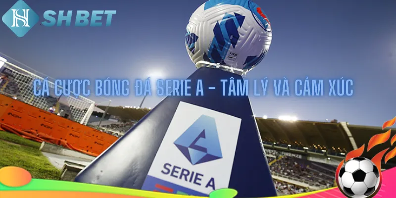 Cá cược bóng đá Serie A - Tâm lý và cảm xúc 