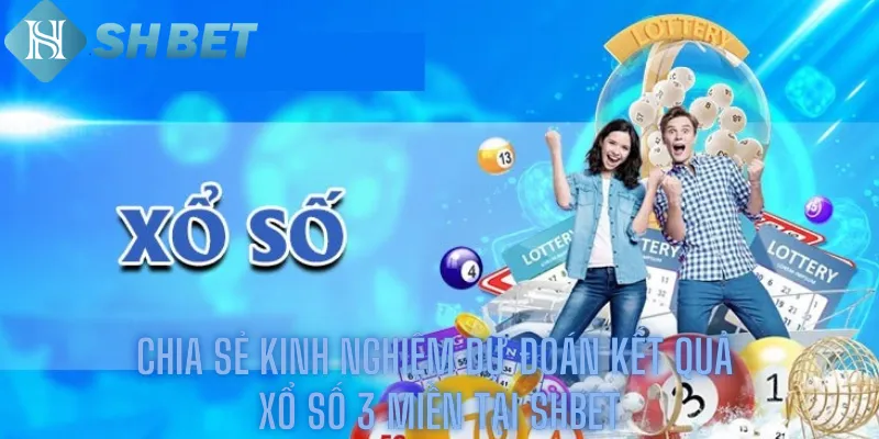 Chia Sẻ Kinh Nghiệm Dự Đoán Kết Quả Xổ Số 3 Miền Tại Shbet