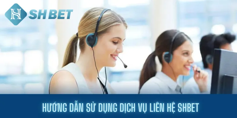 Hướng dẫn sử dụng dịch vụ liên hệ shbet