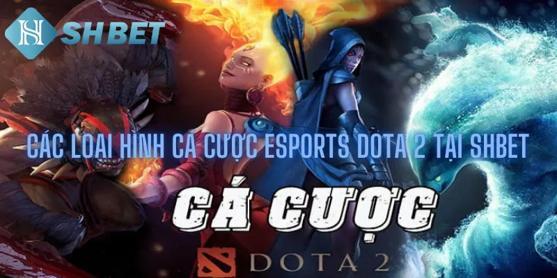 Cá Cược Esports Dota 2 Tại Shbet Và Những Điều Cần Biết 2 Các loại hình cá cược Esports Dota 2 tại Shbet