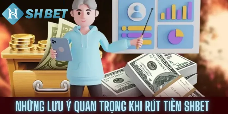 Những lưu ý quan trọng khi rút tiền shbet