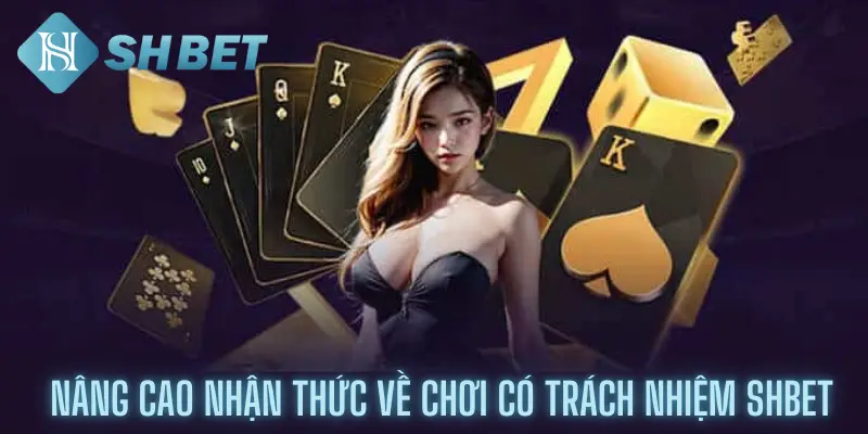 Cách nâng cao nhận thức về chơi có trách nhiệm shbet