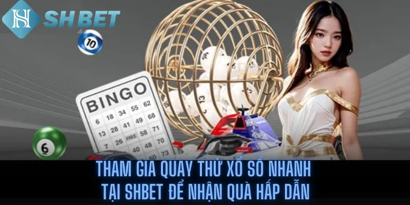 Tham Gia Quay Thử Xổ Số Nhanh Tại Shbet Để Nhận Quà Hấp Dẫn