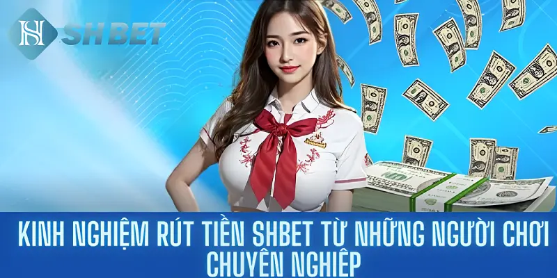 Kinh Nghiệm Rút Tiền Shbet Từ Những Người Chơi Chuyên Nghiệp