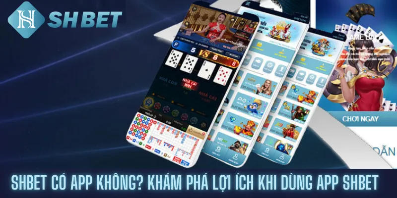 Shbet Có App Không? Khám Phá Lợi Ích Khi Dùng App Shbet