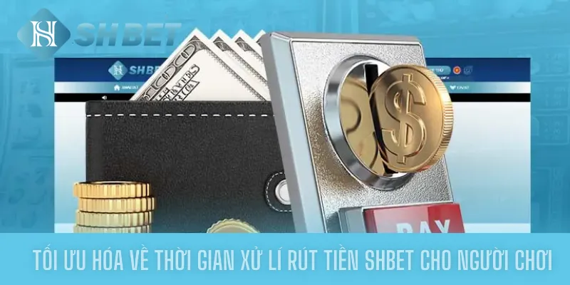 Tối Ưu Hóa Về Thời Gian Xử Lí Rút Tiền Shbet Cho Người Chơi