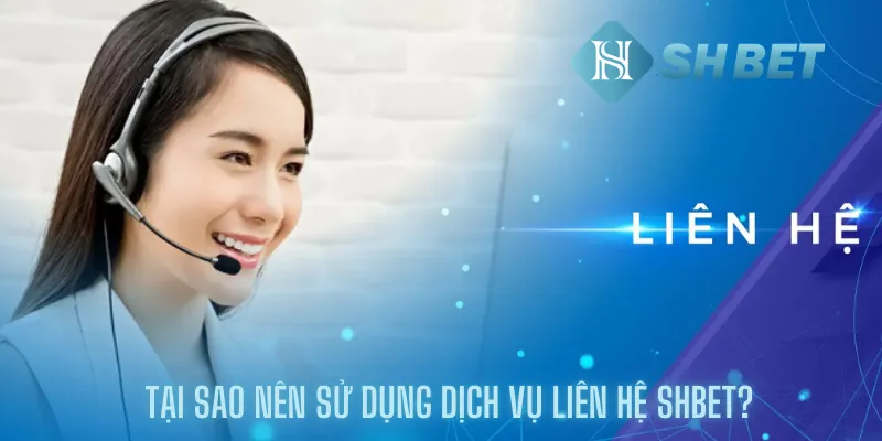 Tại sao nên sử dụng dịch vụ liên hệ shbet?