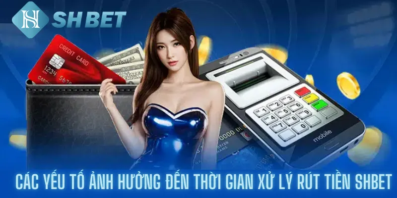 Các yếu tố ảnh hưởng đến thời gian xử lý rút tiền shbet